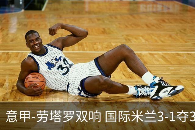 意甲-劳塔罗双响 国际米兰3-1夺3连胜紧追榜首